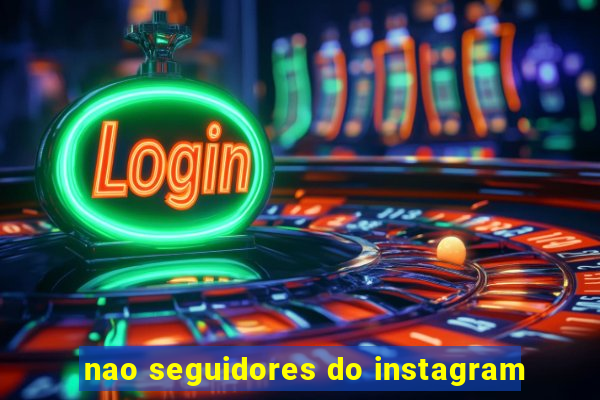 nao seguidores do instagram